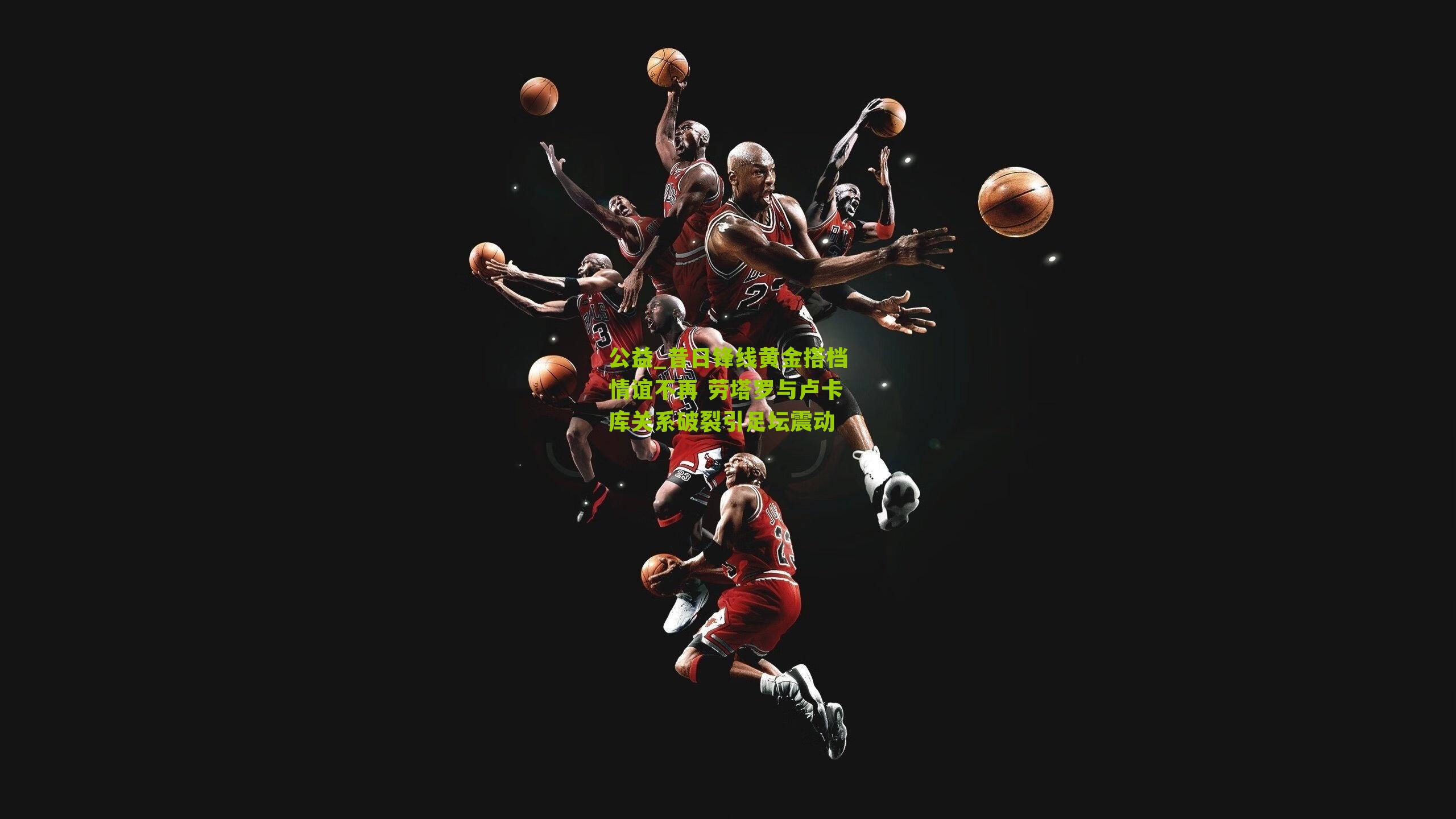 昔日锋线黄金搭档情谊不再 劳塔罗与卢卡库关系破裂引足坛震动