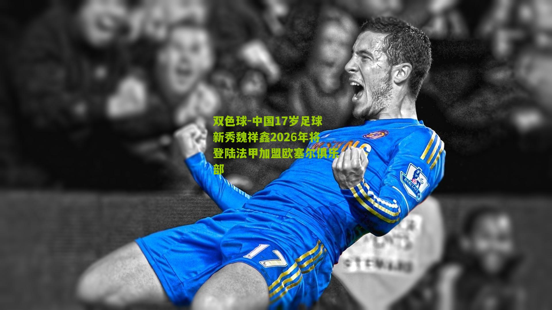 双色球-中国17岁足球新秀魏祥鑫2026年将登陆法甲加盟欧塞尔俱乐部