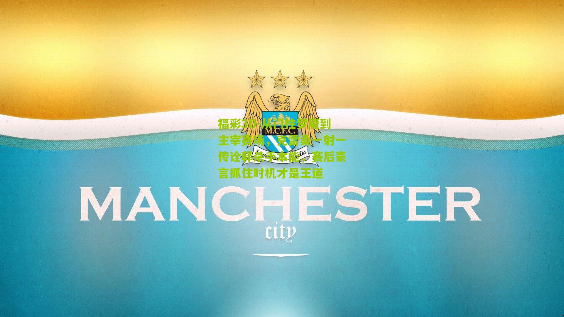 从门柱梦魇到主宰赛场，克雷桑一射一传诠释杀手本能，赛后豪言抓住时机才是王道