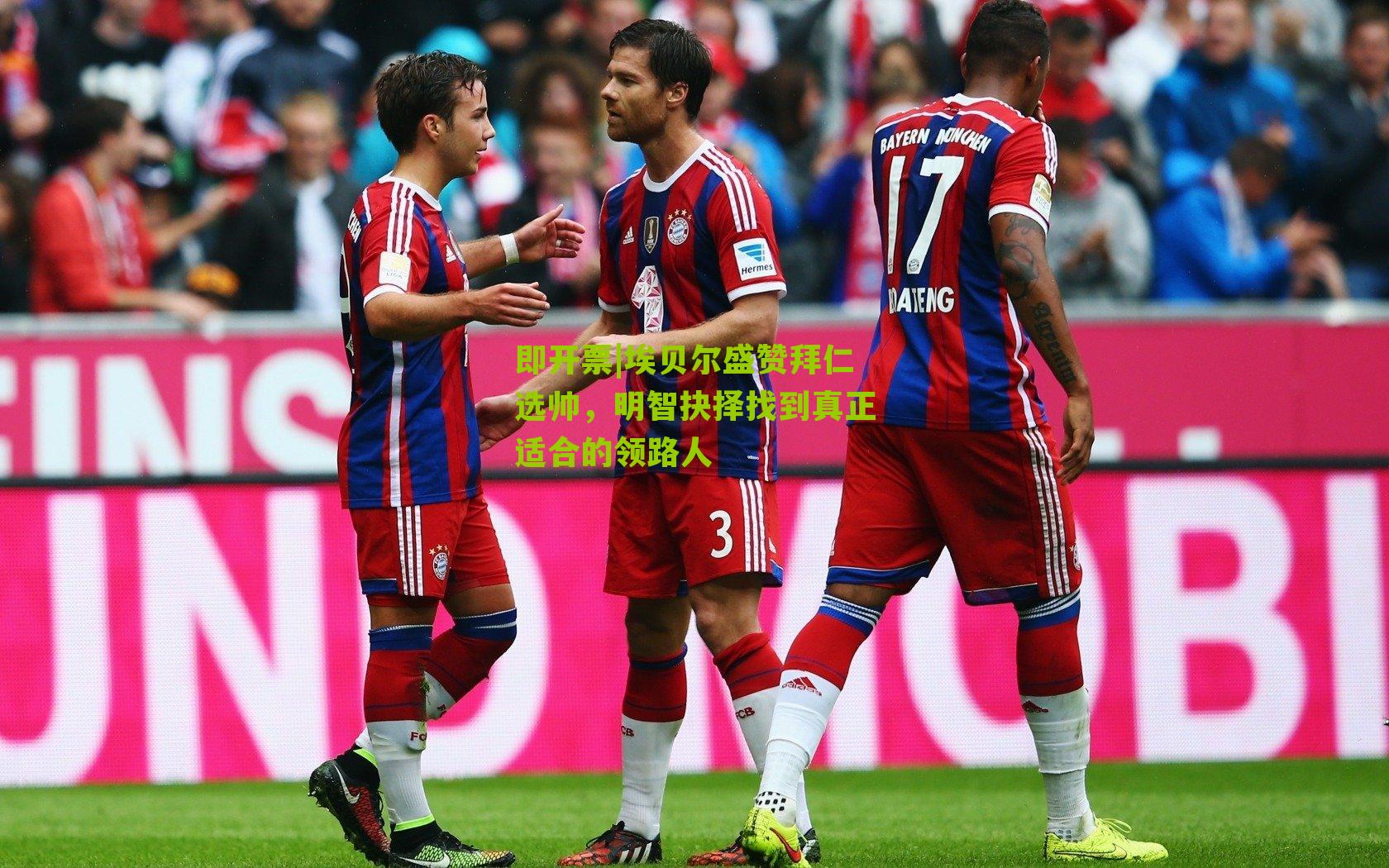 埃贝尔盛赞拜仁选帅,明智抉择找到真正适合的领路人