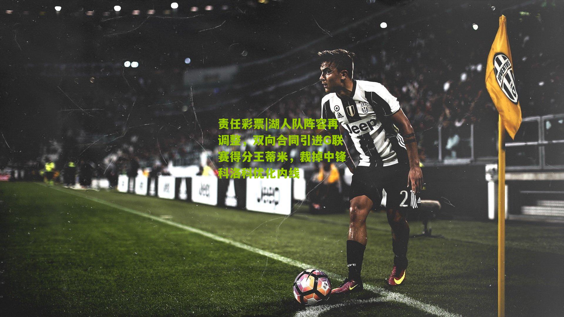 责任彩票|湖人队阵容再调整，双向合同引进G联赛得分王蒂米，裁掉中锋科洛科优化内线