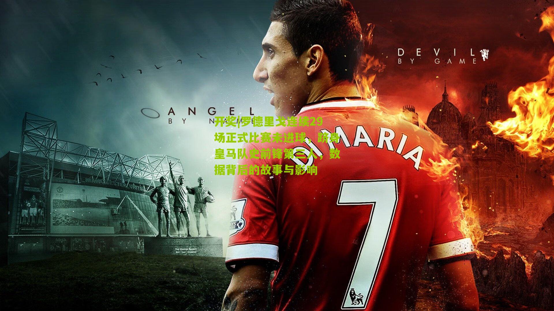 罗德里戈连续29场正式比赛未进球，跻身皇马队史前锋第三人，数据背后的故事与影响