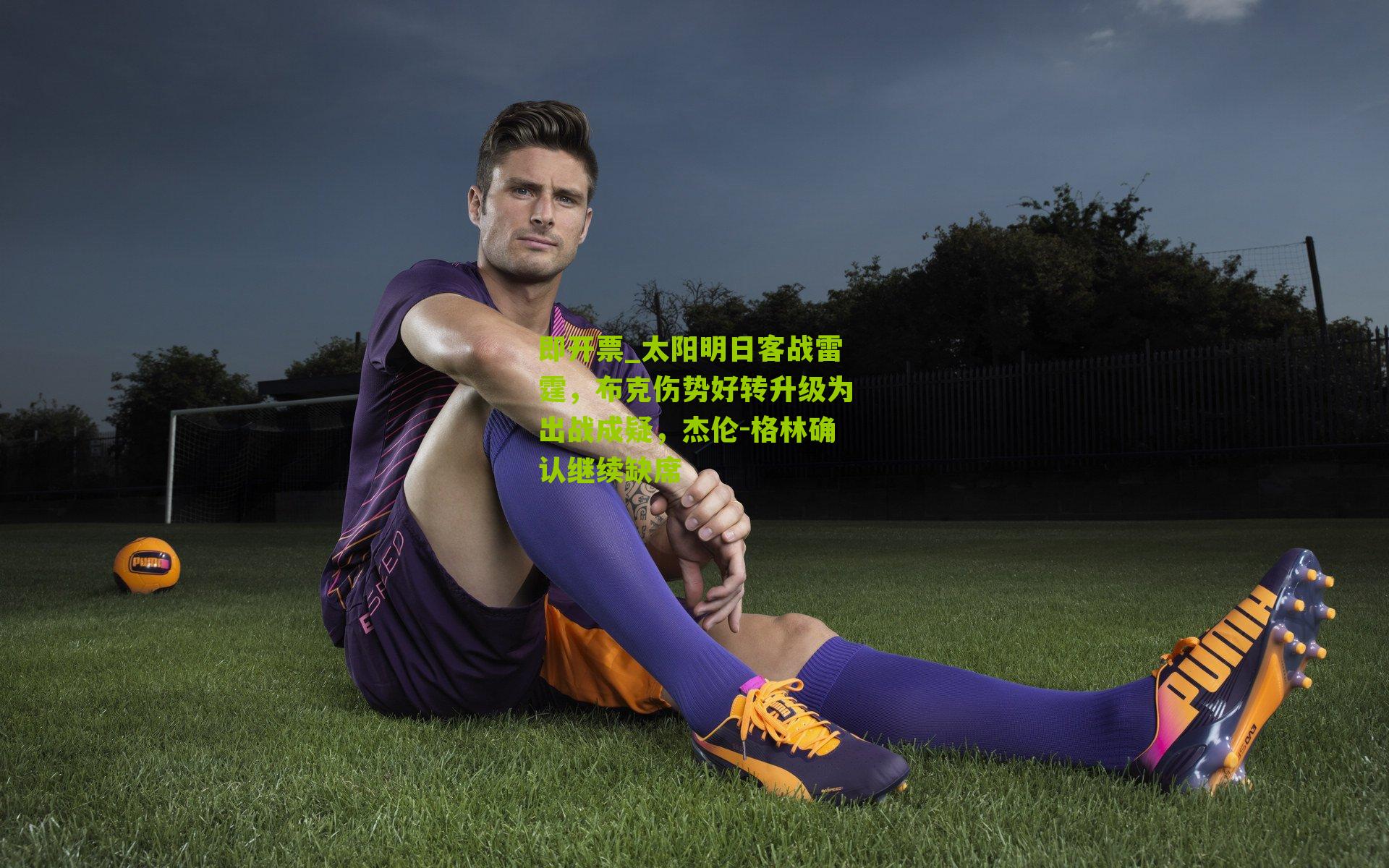 太阳明日客战雷霆,布克伤势好转升级为出战成疑,杰伦-格林确认继续缺席