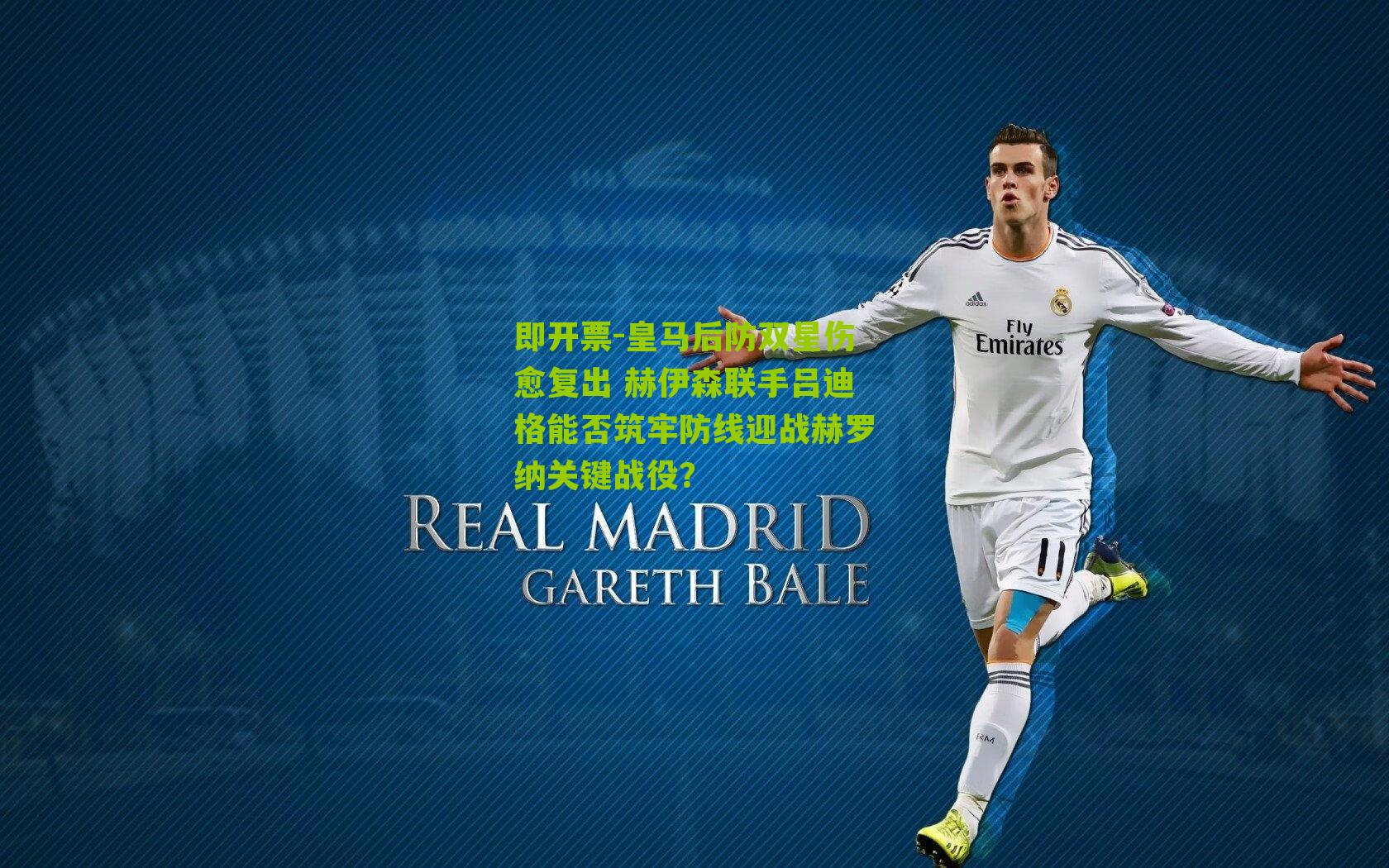 皇马后防双星伤愈复出 赫伊森联手吕迪格能否筑牢防线迎战赫罗纳关键战役？