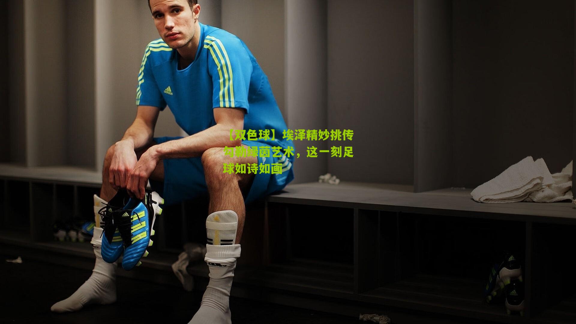 埃泽精妙挑传勾勒绿茵艺术，这一刻足球如诗如画